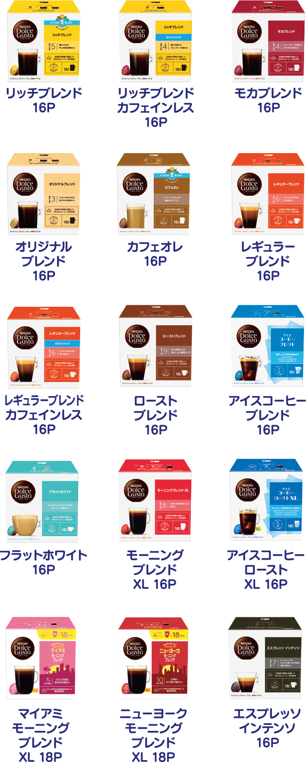 リッチブレンド 16P/リッチブレンドカフェインレス 16P/モカブレンド 16P/オリジナルブレンド 16P/カフェオレ 16P/レギュラーブレンド 16P/レギュラーブレンドカフェインレス 16P/ローストブレンド 16P/アイスコーヒーブレンド 16P/フラットホワイト 16P/モーニングブレンドXL 16P/アイスコーヒーローストXL 16P/マイアミモーニングブレンド XL 18P/ニューヨークモーニングブレンドXL 18P/エスプレッソインテンソ 16P