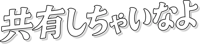 共有しちゃいなよ