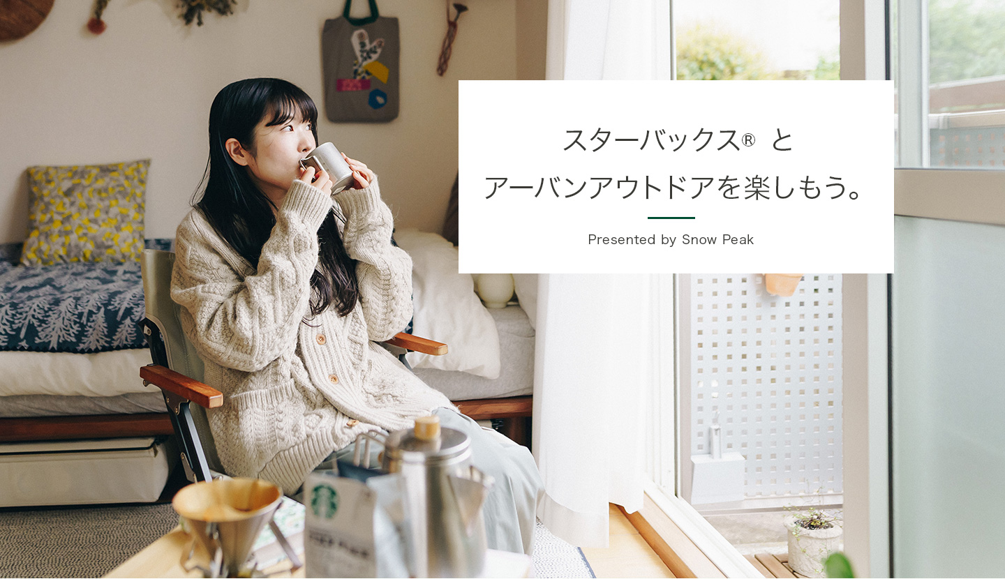 スターバックス&reg; とアーバンアウトドアを楽しもう。Presented by Snow Peak
