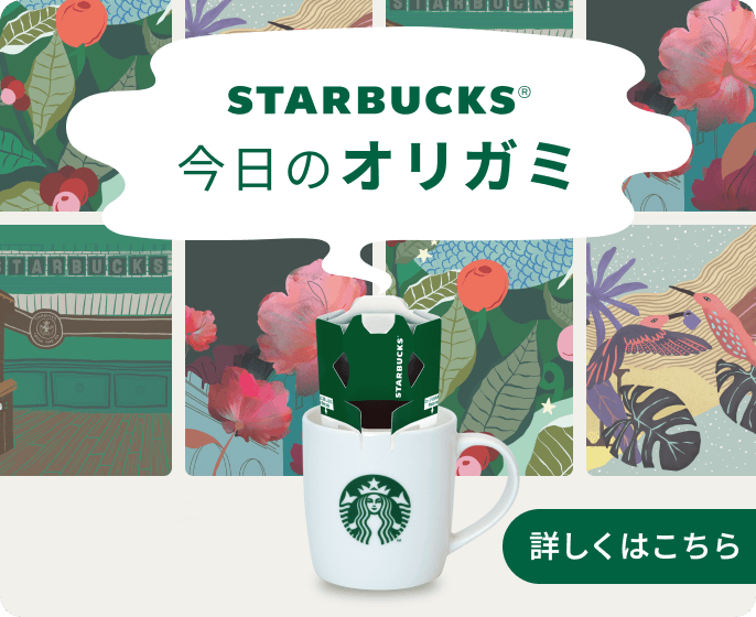 STARBUCKS 今日のオリガミ 詳しくはこちら