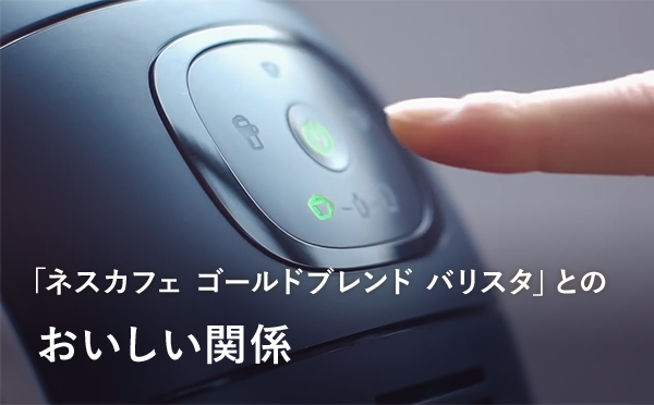 「ネスカフェ ゴールドブレンド バリスタ」とのおいしい関係
