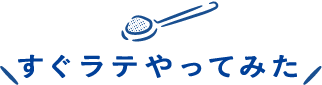 すぐラテやってみた