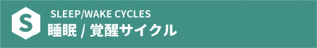 SLEEP/WAKE CYCLES 睡眠/覚醒サイクル