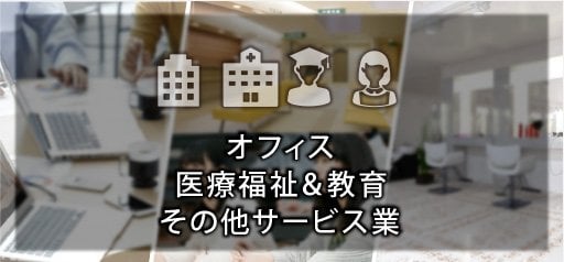 オフィス・医療福祉＆教育・その他サービス業