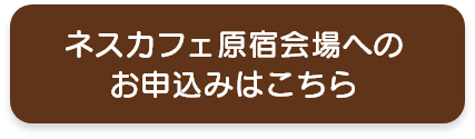 ネスカフェ原宿会場へのお申込みはこちら