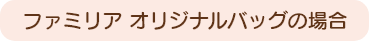 ファミリア オリジナルバッグの場合