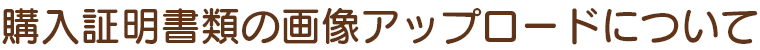 購入証明書類の画像アップロードについて