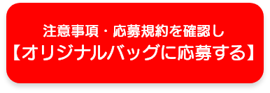 注意事項・応募規約を確認しオリジナルバッグに応募する